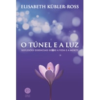 O TÚNEL E A LUZ: REFLEXÕES ESSENCIAIS SOBRE A VIDA E A MORTE