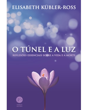 O TÚNEL E A LUZ: REFLEXÕES ESSENCIAIS SOBRE A VIDA E A MORTE