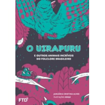 O Uirapuru e outros animais do folclore brasileiro: E outros animais incríveis do folclore brasileiro