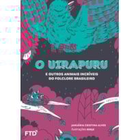 O UIRAPURU E OUTROS ANIMAIS INCRÍVEIS DO FOLCLORE BRASILEIRO