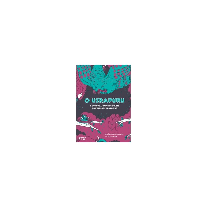 O UIRAPURU E OUTROS ANIMAIS INCRÍVEIS DO FOLCLORE BRASILEIRO
