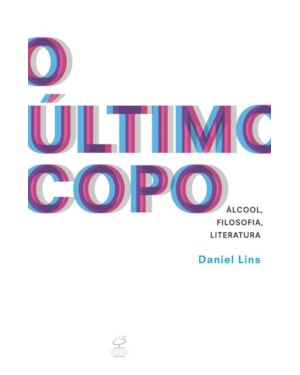 O ÚLTIMO COPO: ÁLCOOL, FILOSOFIA, LITERATURA: ÁLCOOL, FILOSOFIA, LITERATURA