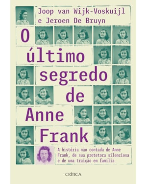 O ÚLTIMO SEGREDO DE ANNE FRANK: A HISTÓRIA NÃO CONTADA DE ANNE FRANK, DE SUA PROTETORA SILENCIOSA E DE UMA TRAIÇÃO EM FAMÍLIA