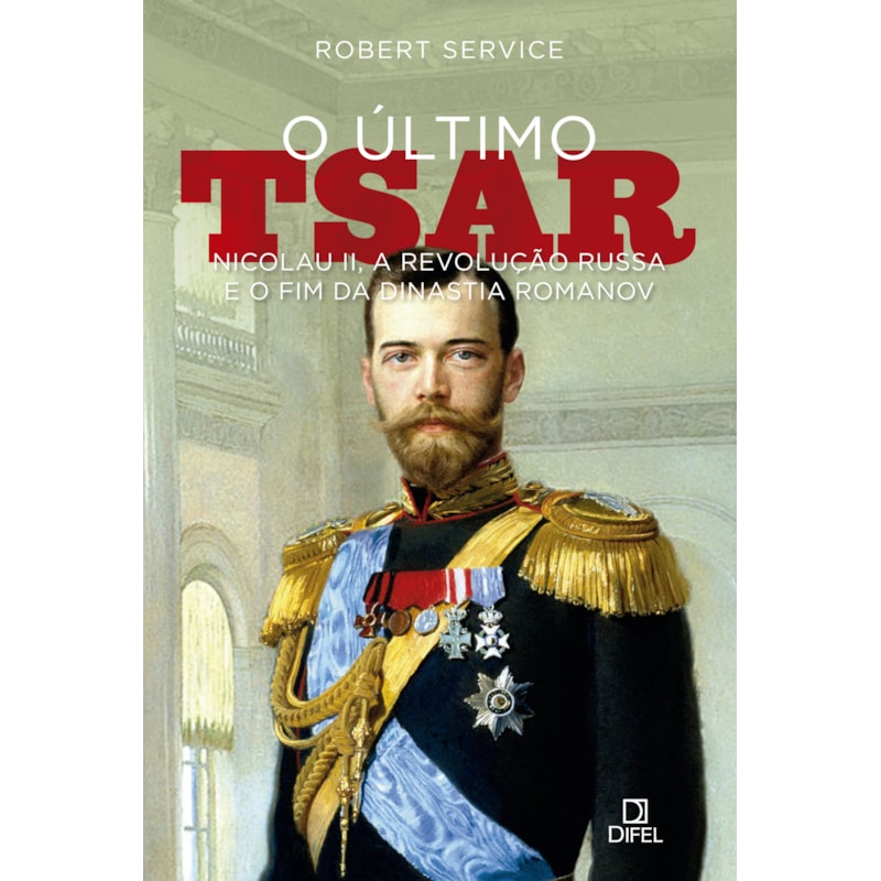 O ÚLTIMO TSAR: NICOLAU II, A REVOLUÇÃO RUSSA E O FIM DA DINASTIA ROMANOV