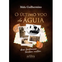 O ÚLTIMO VOO DA ÁGUIA: DOCES LEMBRANÇAS TAMBÉM MATAM