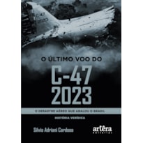 O ÚLTIMO VOO DO C-47 2023: O DESASTRE AÉREO QUE ABALOU O BRASIL