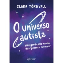O UNIVERSO AUTISTA: NAVEGANDO PELO MUNDO DAS "PESSOAS NORMAIS"