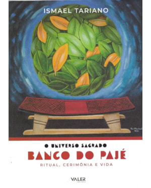 O Universo Sagrado Banco do Pajé: Ritual, Cerimônia e vida