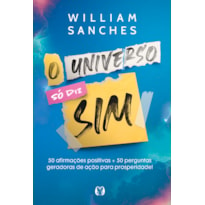 O universo só diz sim: 50 afirmações positivas + 50 perguntas geradoras de ação para prosperidade!