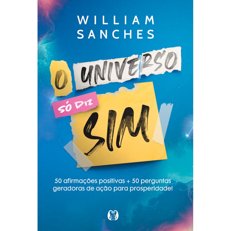 O universo só diz sim: 50 afirmações positivas + 50 perguntas geradoras de ação para prosperidade!