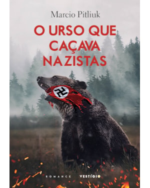 O URSO QUE CAÇAVA NAZISTAS: A HISTÓRIA REAL DE UM GAROTO QUE SOBREVIVEU AO HOLOCAUSTO