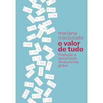 O VALOR DE TUDO: PRODUÇÃO E APROPRIAÇÃO NA ECONOMIA GLOBAL