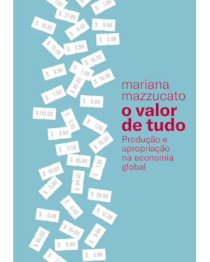 O VALOR DE TUDO: PRODUÇÃO E APROPRIAÇÃO NA ECONOMIA GLOBAL