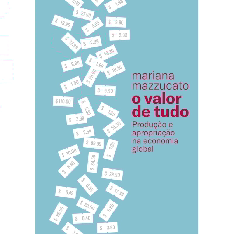 O VALOR DE TUDO: PRODUÇÃO E APROPRIAÇÃO NA ECONOMIA GLOBAL