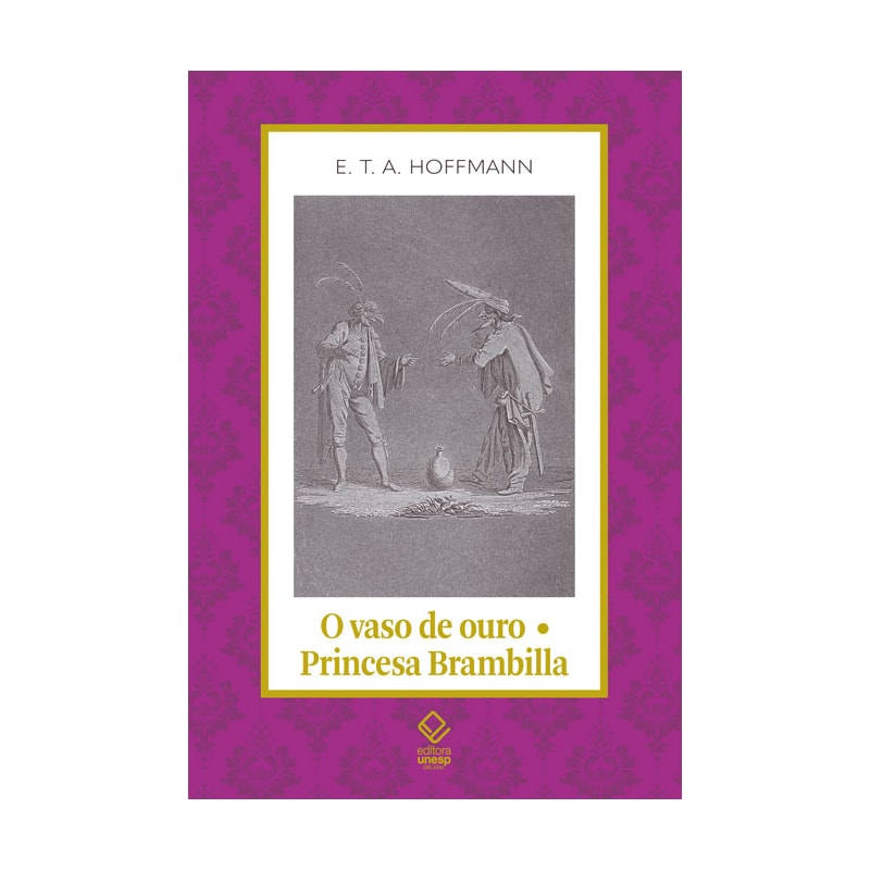 O VASO DE OURO; PRINCESA BRAMBILLA - UM CONTO DE FADAS DOS TEMPOS MODERNOS / UM CAPRICCIO SEGUNDO JACQUES CALLOT - VOL. 22