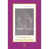 O VASO DE OURO; PRINCESA BRAMBILLA: UM CONTO DE FADAS DOS TEMPOS MODERNOS / UM CAPRICCIO SEGUNDO JACQUES CALLOT