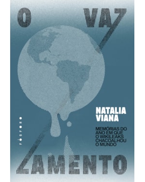 O VAZAMENTO: MEMÓRIAS DO ANO EM QUE O WIKILEAKS CHACOALHOU O MUNDO
