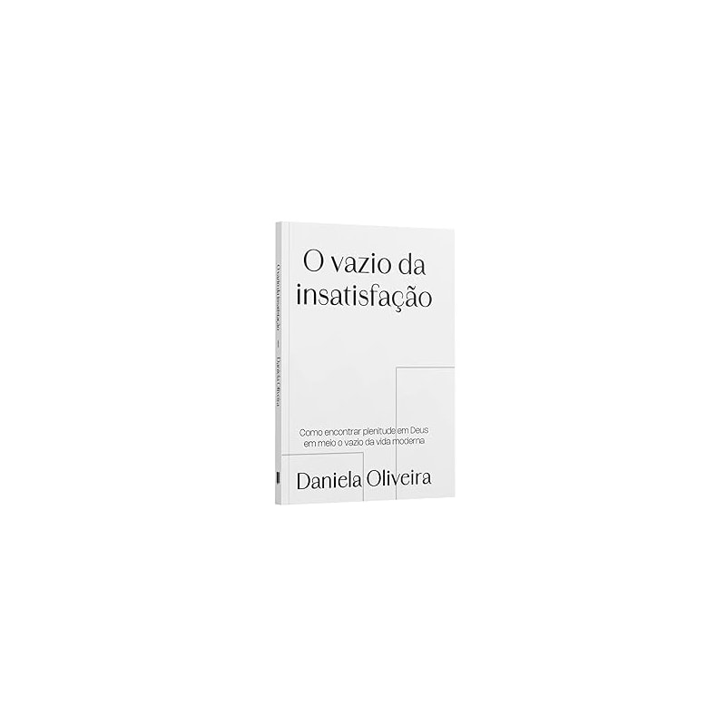 O VAZIO DA INSATISFAÇÃO - COMO ENCONTRAR EM PLENITUDE EM DEUS EM MEIO O VAZIO DA VIDA MODERNA