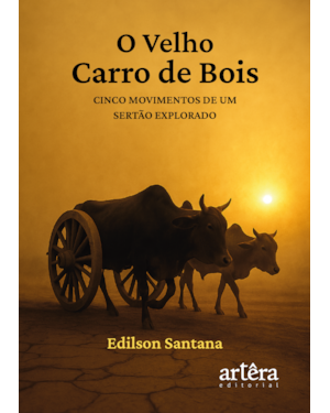 O VELHO CARRO DE BOIS: CINCO MOVIMENTOS DE UM SERTÃO EXPLORADO