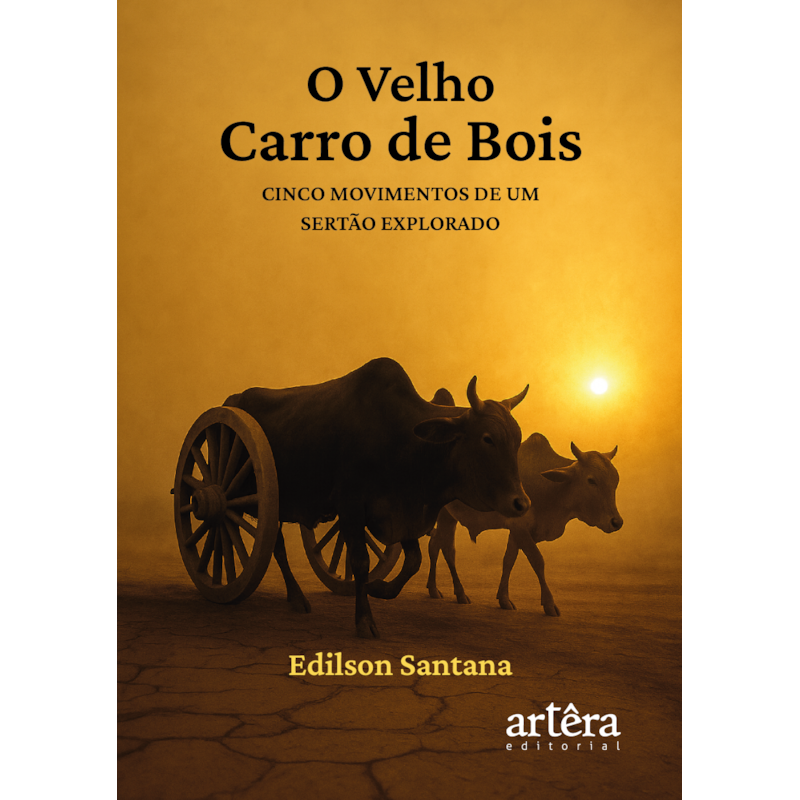 O VELHO CARRO DE BOIS: CINCO MOVIMENTOS DE UM SERTÃO EXPLORADO
