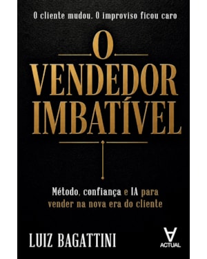 O Vendedor Imbatível: Método, confiança e IA para vender na nova era do cliente