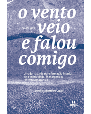 O vento veio e falou comigo: Uma jornada de transformação interior pela criatividade, às margens da Floresta Amazônica
