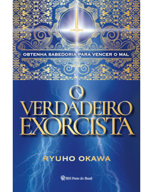 O VERDADEIRO EXORCISTA: OBTENHA SABEDORIA PARA VENCER O MAL