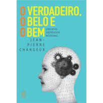 O VERDADEIRO, O BELO E O BEM: UMA NOVA ABORDAGEM NEURONAL: UMA NOVA ABORDAGEM NEURONAL