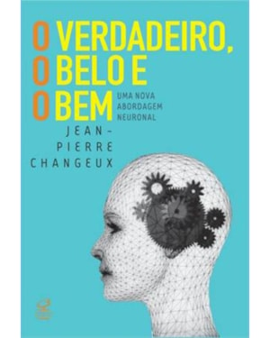 O VERDADEIRO, O BELO E O BEM: UMA NOVA ABORDAGEM NEURONAL: UMA NOVA ABORDAGEM NEURONAL