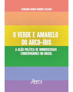 O VERDE E AMARELO DO ARCO-ÍRIS: A AÇÃO POLÍTICA DE HOMOSSEXUAIS CONSERVADORES NO BRASIL