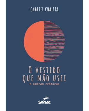 O VESTIDO QUE NÃO USEI E OUTRAS CRÔNICAS