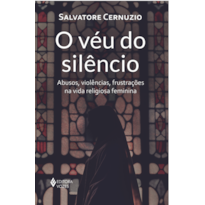 O VÉU DO SILÊNCIO: ABUSOS, VIOLÊNCIAS, FRUSTRAÇÕES NA VIDA RELIGIOSA FEMININA