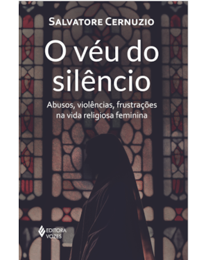 O VÉU DO SILÊNCIO: ABUSOS, VIOLÊNCIAS, FRUSTRAÇÕES NA VIDA RELIGIOSA FEMININA