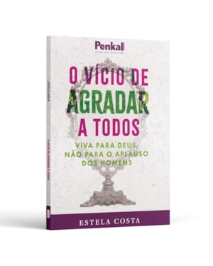 O VÍCIO DE AGRADAR A TODOS: VIVA PARA DEUS E NÃO PARA O APLAUSO DOS HOMENS | ESTELA COSTA
