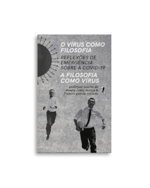 O VÍRUS COMO FILOSOFIA, A FILOSOFIA COMO VÍRUS: REFLEXÕES DE EMERGÊNCIA SOBRE A COVID-19