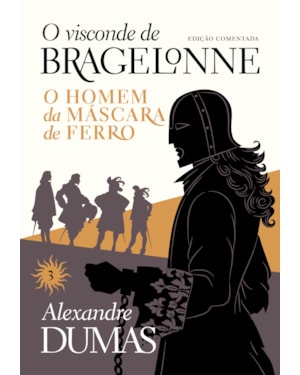 O VISCONDE DE BRAGELONNE: EDIÇÃO COMENTADA (VOL. 03): O HOMEM DA MÁSCARA DE FERRO