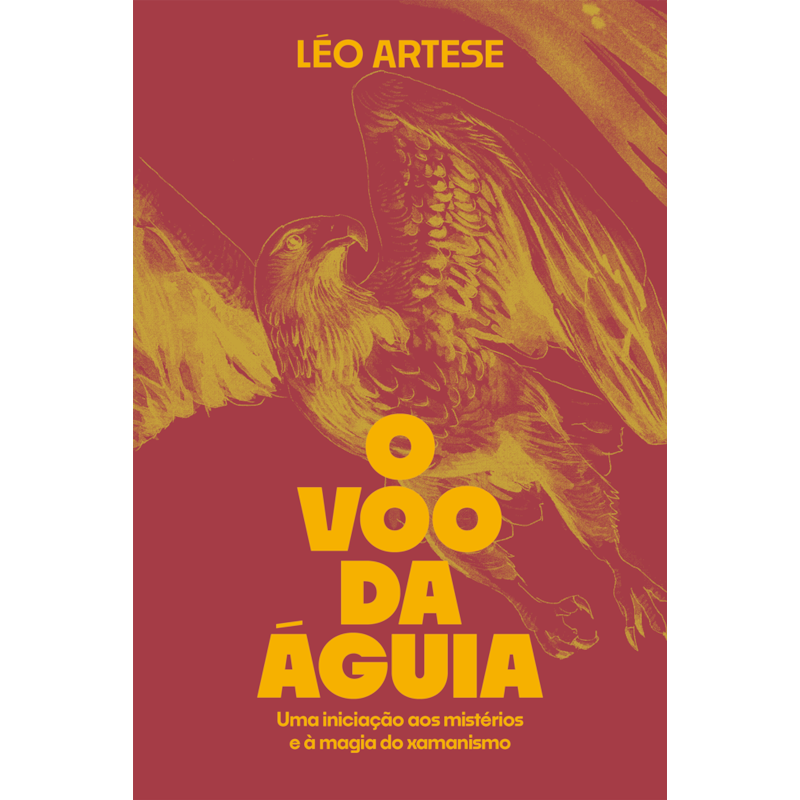 O VOO DA ÁGUIA: UMA INICIAÇÃO AOS MISTÉRIOS E À MAGIA DO XAMANISMO