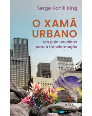 O XAMÃ URBANO: UM GUIA HAVAIANO PARA A TRANSFORMAÇÃO