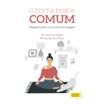 O ZEN DA PESSOA COMUM: DESPERTANDO NO MUNDO DOS APEGOS