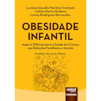 OBESIDADE INFANTIL - JOGOS E OFICINAS PARA A SAÚDE DA CRIANÇA NAS RELAÇÕES FAMILIARES E SOCIAIS - PREFÁCIO DE LÚCIA AFONSO