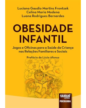OBESIDADE INFANTIL - JOGOS E OFICINAS PARA A SAÚDE DA CRIANÇA NAS RELAÇÕES FAMILIARES E SOCIAIS - PREFÁCIO DE LÚCIA AFONSO