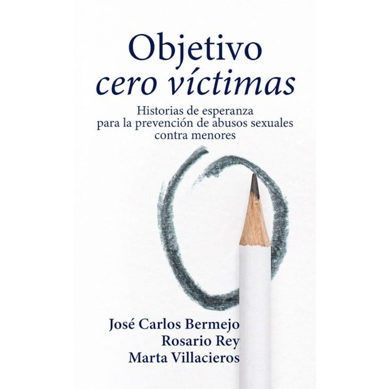 OBJETIVO CERO VÍCTIMAS. HISTORIA DE ESPERANZA PARA LA PREVENCIÓN DE LOS ABUSOS SEXUALES C ONTRA MENORES