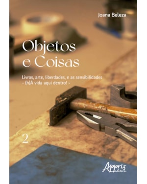 OBJETOS E COISAS: LIVROS, ARTE, LIBERDADES, E AS SENSIBILIDADES - (H)Á VIDA AQUI DENTRO!