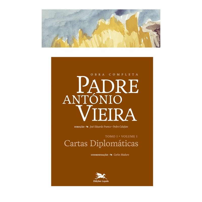 OBRA COMPLETA PADRE ANTÓNIO VIEIRA - TOMO I - VOLUME I: TOMO I - VOLUME I: CARTAS DIPLOMÁTICAS