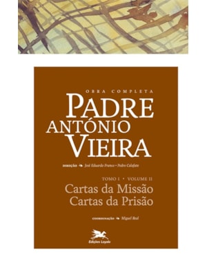 OBRA COMPLETA PADRE ANTÓNIO VIEIRA - TOMO I - VOLUME II: TOMO I - VOLUME II: CARTAS DA MISSÃO. CARTAS DA PRISÃO