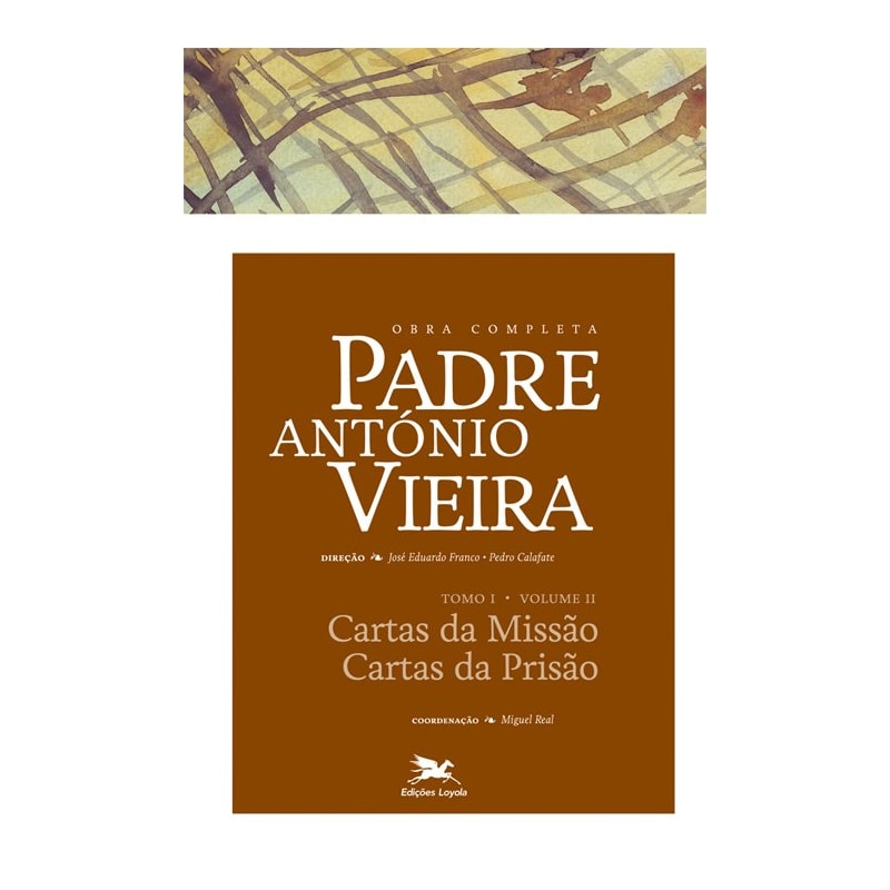 OBRA COMPLETA PADRE ANTÓNIO VIEIRA - TOMO I - VOLUME II: TOMO I - VOLUME II: CARTAS DA MISSÃO. CARTAS DA PRISÃO