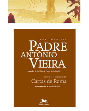 OBRA COMPLETA PADRE ANTÓNIO VIEIRA - TOMO I - VOLUME III: TOMO I - VOLUME III: CARTAS DE ROMA
