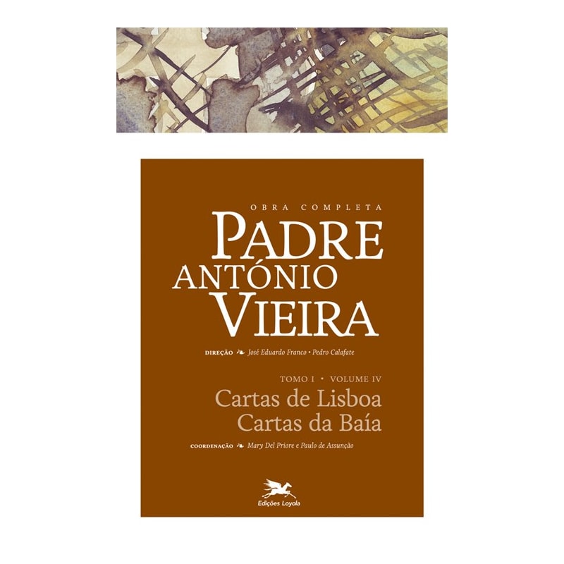 OBRA COMPLETA PADRE ANTÓNIO VIEIRA - TOMO I - VOLUME IV: TOMO I - VOLUME IV: CARTAS DE LISBOA. CARTAS DA BAÍA