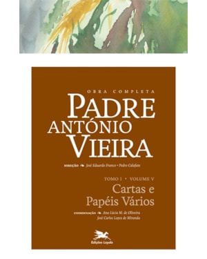 OBRA COMPLETA PADRE ANTÓNIO VIEIRA - TOMO I - VOLUME V: TOMO I - VOLUME V: CARTAS E PAPÉIS VÁRIOS