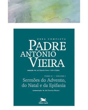 OBRA COMPLETA PADRE ANTÓNIO VIEIRA - TOMO II - VOLUME I: TOMO II - VOLUME I: SERMÕES DO ADVENTO, DO NATAL E DA EPIFANIA